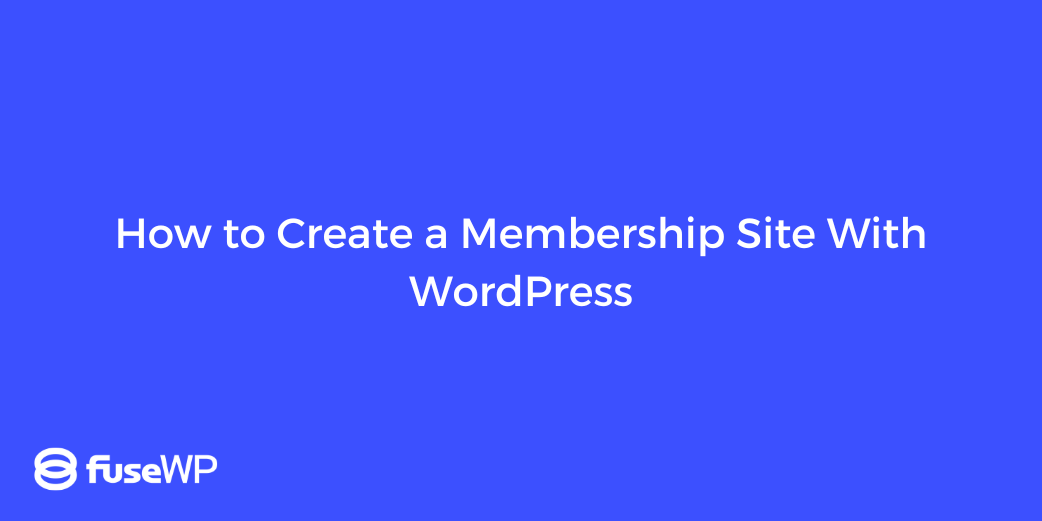 How to Create a Membership Site With WordPress