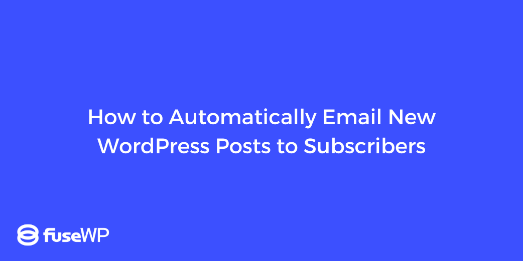 How to Automatically Email New WordPress Posts to Subscribers