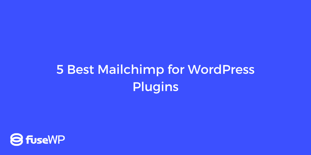 5 Best Mailchimp for WordPress Plugins