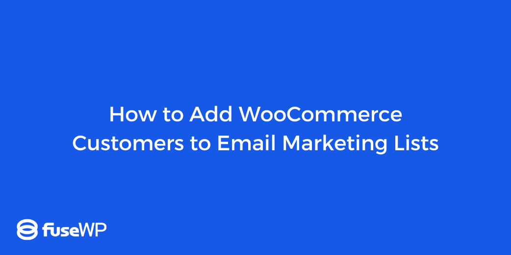 How to Add WooCommerce Customers to Email Marketing Lists