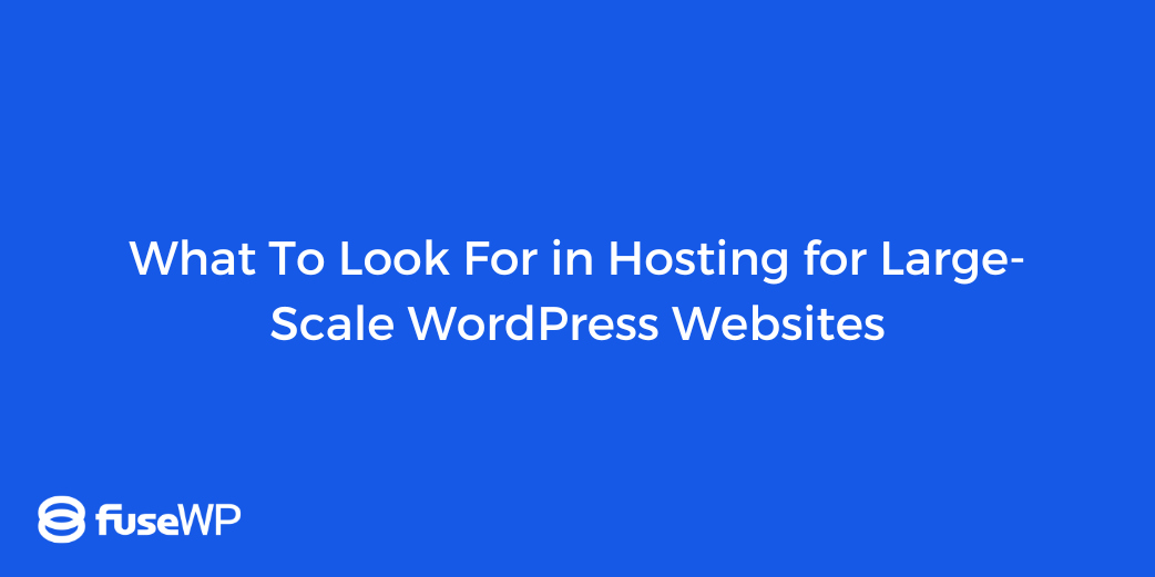 What To Look For in Hosting for Large-Scale WordPress Websites