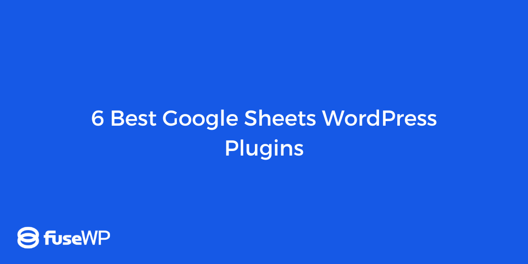 6 Best Google Sheets WordPress Plugins in 2025