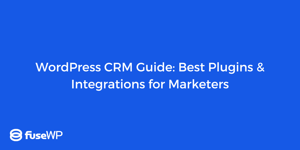WordPress CRM Guide: Best Plugins & Integrations for Marketers